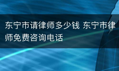 东宁市请律师多少钱 东宁市律师免费咨询电话