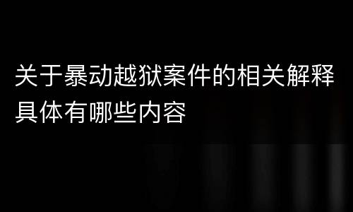 关于暴动越狱案件的相关解释具体有哪些内容