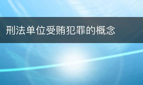 刑法单位受贿犯罪的概念