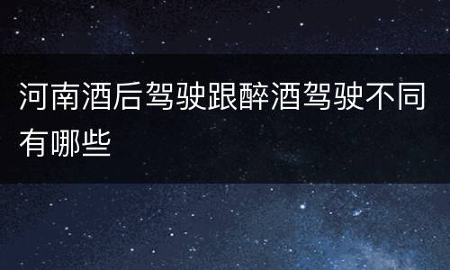 河南酒后驾驶跟醉酒驾驶不同有哪些