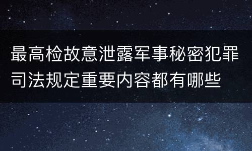 最高检故意泄露军事秘密犯罪司法规定重要内容都有哪些