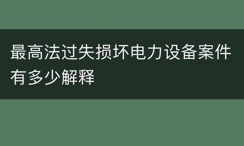 最高法过失损坏电力设备案件有多少解释