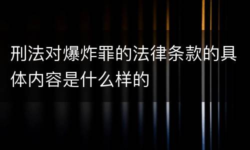 刑法对爆炸罪的法律条款的具体内容是什么样的