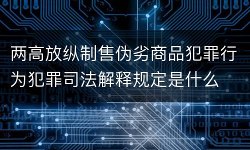 两高放纵制售伪劣商品犯罪行为犯罪司法解释规定是什么