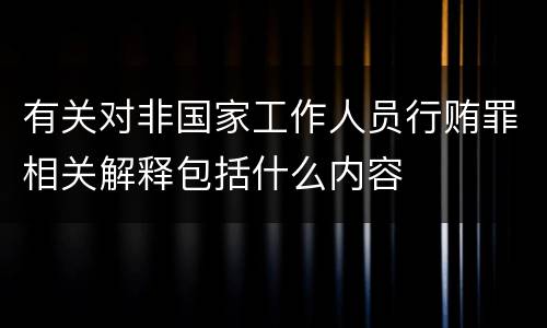 有关对非国家工作人员行贿罪相关解释包括什么内容
