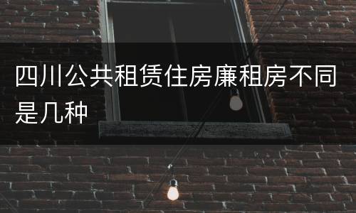 四川公共租赁住房廉租房不同是几种