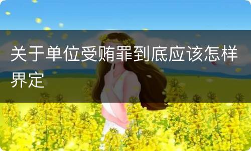 关于单位受贿罪到底应该怎样界定