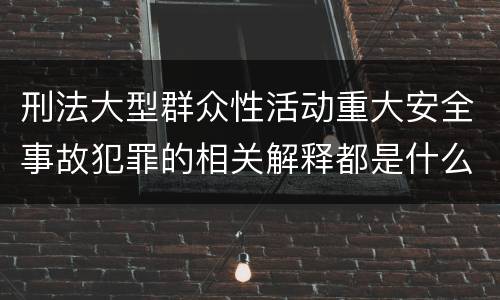 刑法大型群众性活动重大安全事故犯罪的相关解释都是什么