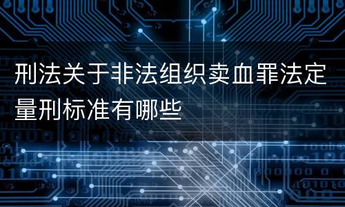 刑法关于非法组织卖血罪法定量刑标准有哪些