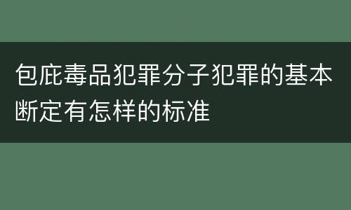 包庇毒品犯罪分子犯罪的基本断定有怎样的标准