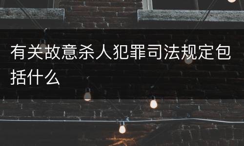 有关故意杀人犯罪司法规定包括什么