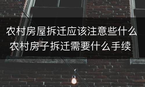 农村房屋拆迁应该注意些什么 农村房子拆迁需要什么手续