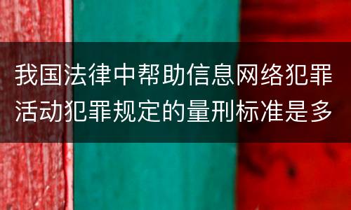 我国法律中帮助信息网络犯罪活动犯罪规定的量刑标准是多少