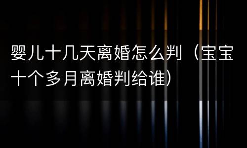 婴儿十几天离婚怎么判（宝宝十个多月离婚判给谁）