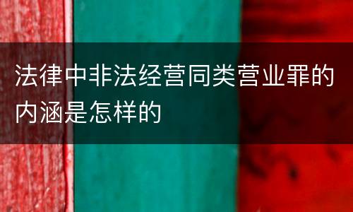 法律中非法经营同类营业罪的内涵是怎样的