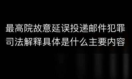 最高院故意延误投递邮件犯罪司法解释具体是什么主要内容