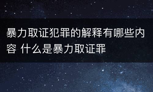 暴力取证犯罪的解释有哪些内容 什么是暴力取证罪