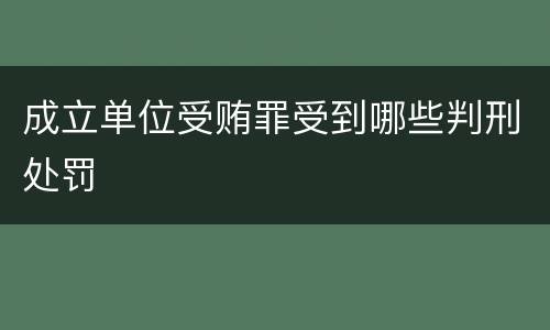 成立单位受贿罪受到哪些判刑处罚