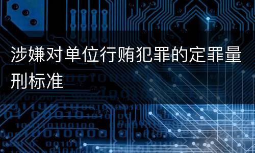 涉嫌对单位行贿犯罪的定罪量刑标准