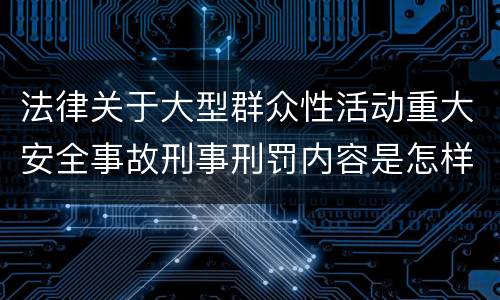 法律关于大型群众性活动重大安全事故刑事刑罚内容是怎样