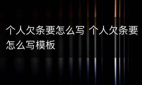 个人欠条要怎么写 个人欠条要怎么写模板