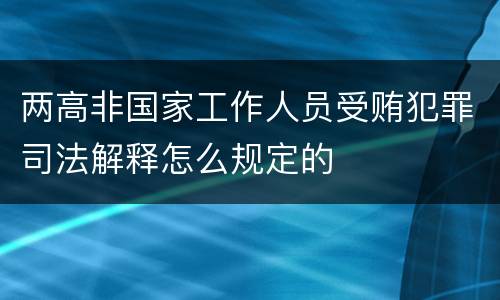 两高非国家工作人员受贿犯罪司法解释怎么规定的