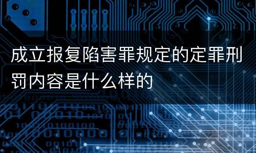 成立报复陷害罪规定的定罪刑罚内容是什么样的