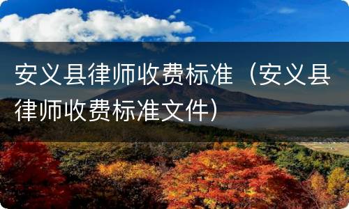 安义县律师收费标准（安义县律师收费标准文件）