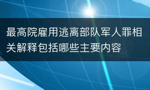 最高院雇用逃离部队军人罪相关解释包括哪些主要内容