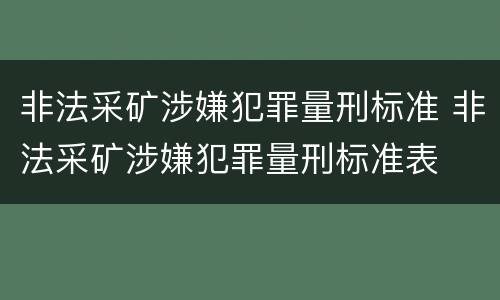 非法采矿涉嫌犯罪量刑标准 非法采矿涉嫌犯罪量刑标准表