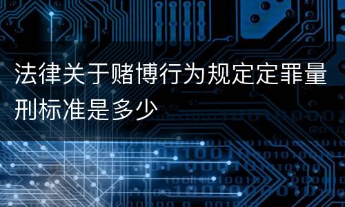 法律关于赌博行为规定定罪量刑标准是多少