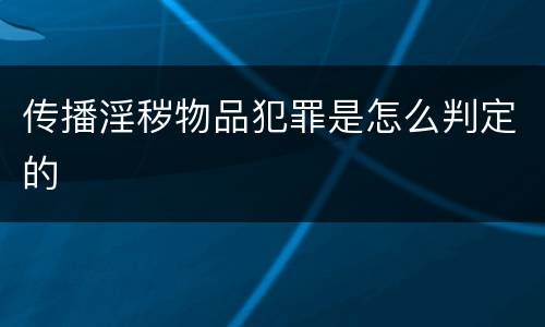 传播淫秽物品犯罪是怎么判定的