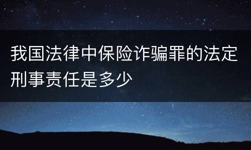 我国法律中保险诈骗罪的法定刑事责任是多少