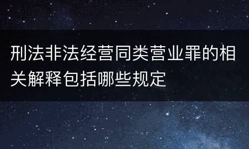 刑法非法经营同类营业罪的相关解释包括哪些规定