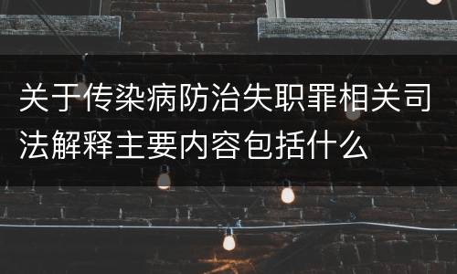 关于传染病防治失职罪相关司法解释主要内容包括什么