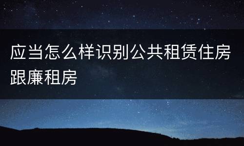 应当怎么样识别公共租赁住房跟廉租房