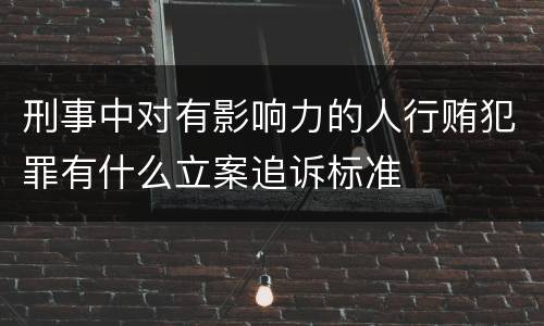 刑事中对有影响力的人行贿犯罪有什么立案追诉标准