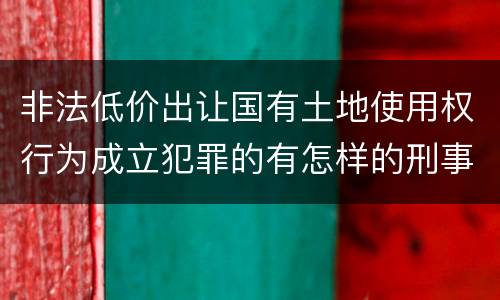非法低价出让国有土地使用权行为成立犯罪的有怎样的刑事判处