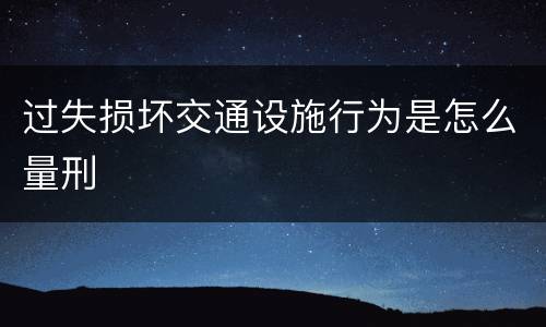 过失损坏交通设施行为是怎么量刑