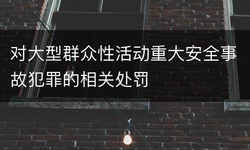 对大型群众性活动重大安全事故犯罪的相关处罚