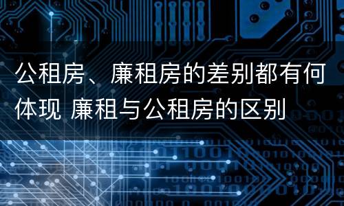 公租房、廉租房的差别都有何体现 廉租与公租房的区别