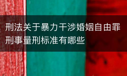 刑法关于暴力干涉婚姻自由罪刑事量刑标准有哪些