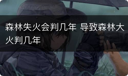 森林失火会判几年 导致森林大火判几年