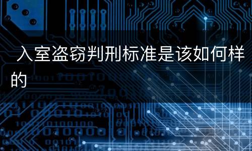  入室盗窃判刑标准是该如何样的