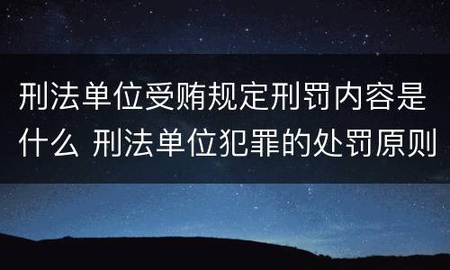 刑法单位受贿规定刑罚内容是什么 刑法单位犯罪的处罚原则