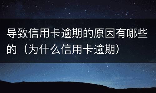 导致信用卡逾期的原因有哪些的（为什么信用卡逾期）
