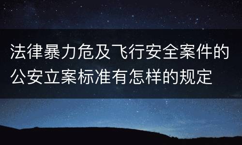 法律暴力危及飞行安全案件的公安立案标准有怎样的规定