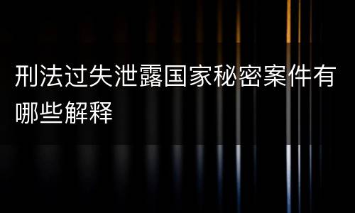 刑法过失泄露国家秘密案件有哪些解释