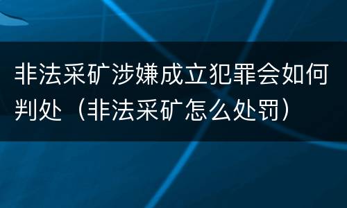 非法采矿涉嫌成立犯罪会如何判处（非法采矿怎么处罚）