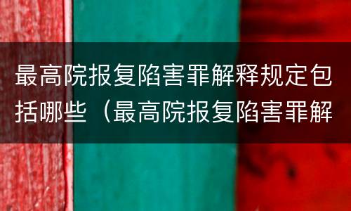 最高院报复陷害罪解释规定包括哪些（最高院报复陷害罪解释规定包括哪些内容）